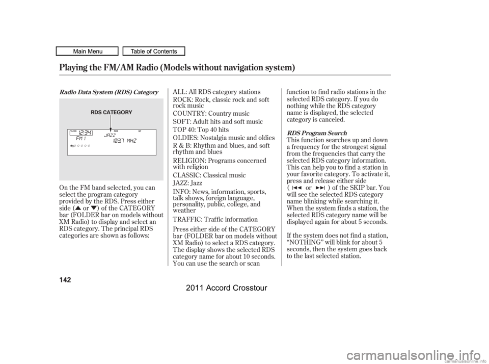 HONDA CROSSTOUR 2011  Owners Manual (in English) ÛÝ
On the FM band selected, you can
select the program category
provided by the RDS. Press either
side ( or ) of the CATEGORY
bar (FOLDER bar on models without
XM Radio) to display and select an
R