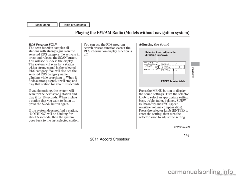 HONDA CROSSTOUR 2011  Owners Manual (in English) The scan f unction samples all
stations with strong signals on the
selected RDS category. To activate it,
press and release the SCAN button.
You will see SCAN in the display.
The system will scan f or