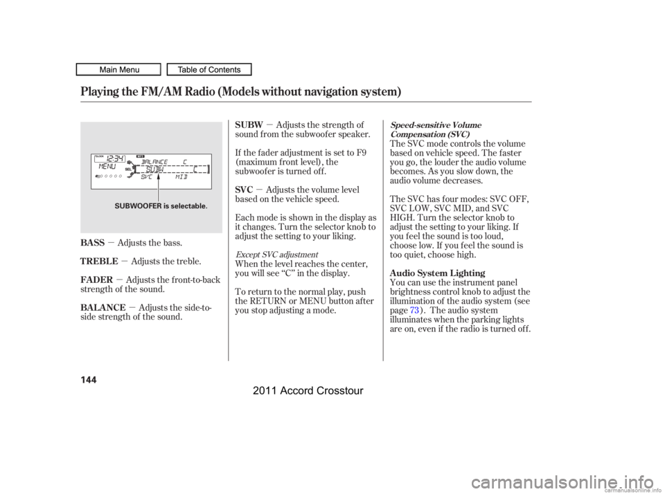 HONDA CROSSTOUR 2011  Owners Manual (in English) µµ
µ
µ µ
µ
Adjusts the bass.
Adjusts the side-to-
side strength of the sound. Adjusts the front-to-back
strength of the sound. Adjusts the treble. Adjusts the strength of
sound f rom the s