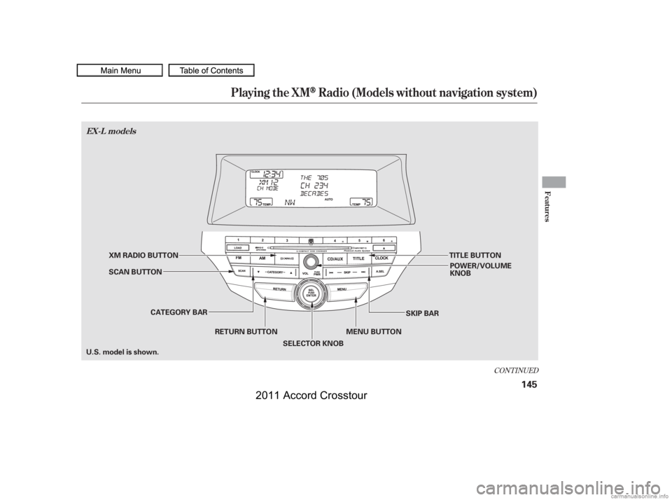 HONDA CROSSTOUR 2011  Owners Manual (in English) CONT INUED
Playing the XMRadio (Models without navigation system)
Features
EX-L models
145
CATEGORY BARSKIP BAR
XM RADIO BUTTON
SELECTOR KNOB
SCAN BUTTON
POWER/VOLUME
KNOB
TITLE BUTTON
RETURN BUTTON M