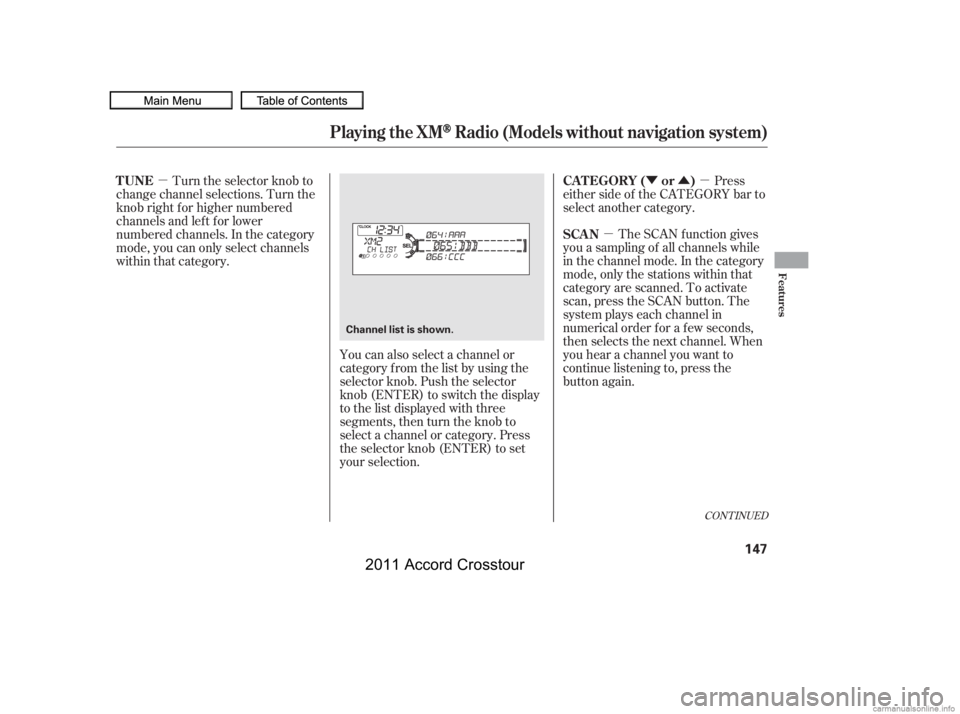 HONDA CROSSTOUR 2011  Owners Manual (in English) µÝÛµ
µ
CONT INUED
The SCAN f unction gives
you a sampling of all channels while
in the channel mode. In the category
mode, only the stations within that
category are scanned. To activate
sca