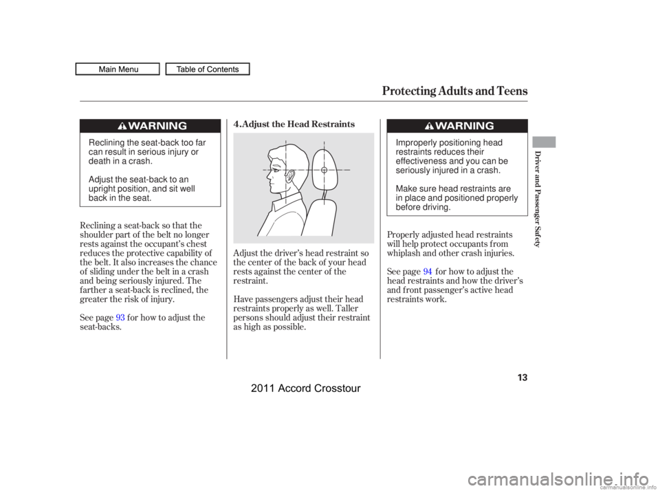 HONDA CROSSTOUR 2011   (in English) User Guide Adjust the driver’s head restraint so
the center of the back of your head
rests against the center of the
restraint.Properly adjusted head restraints
will help protect occupants f rom
whiplash and o
