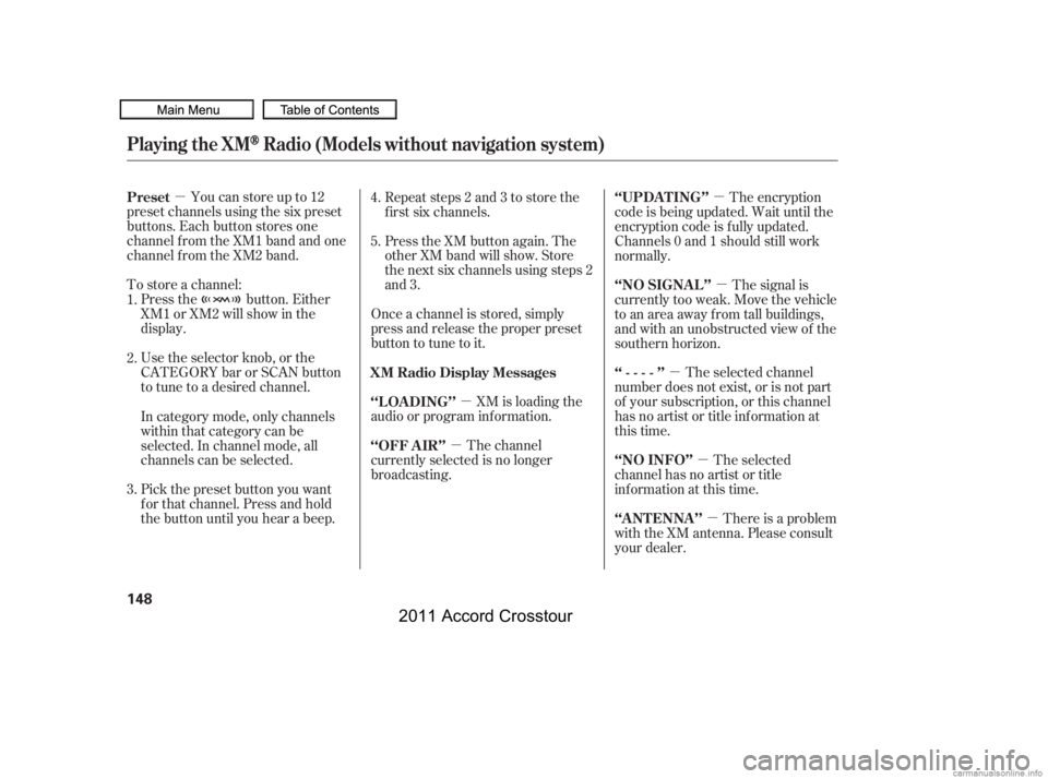 HONDA CROSSTOUR 2011  Owners Manual (in English) µµ
µ
µ
µ
µ
µ
µ
Youcanstoreupto12
preset channels using the six preset
buttons. Each button stores one
channel f rom the XM1 band and one
channel f rom the XM2 band.
To store a channel: