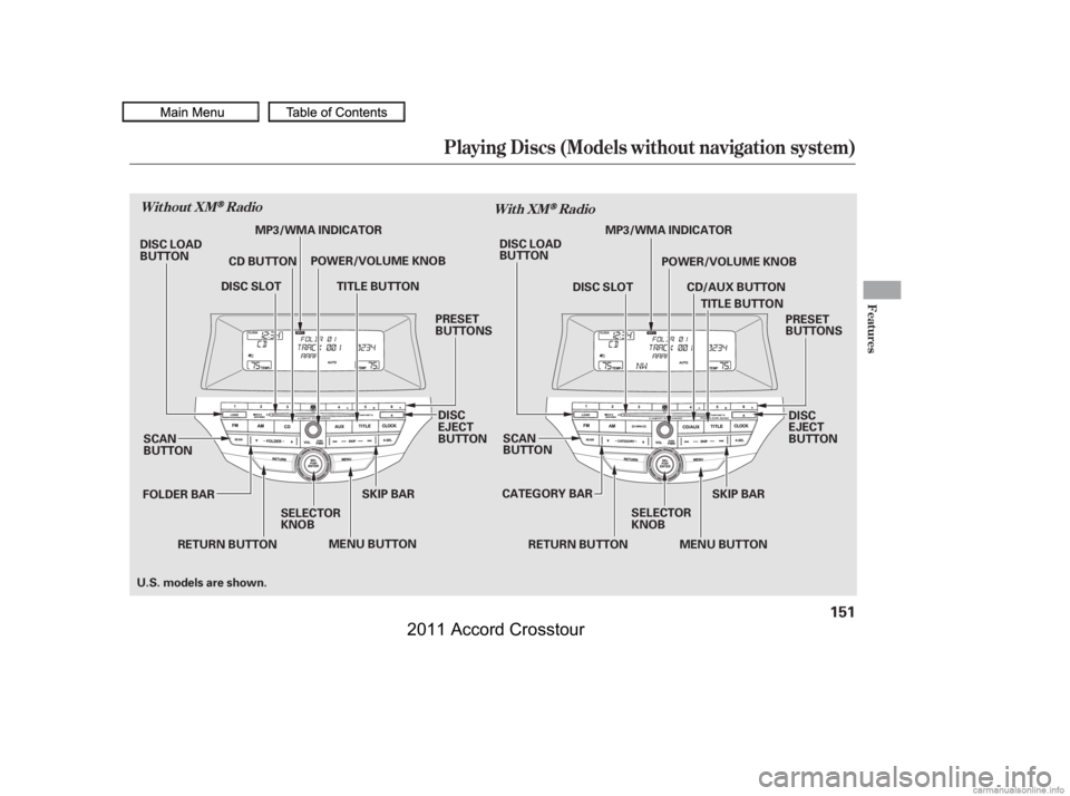HONDA CROSSTOUR 2011  Owners Manual (in English) Playing Discs (Models without navigation system)
Features
Without XMRadioWith XMRadio
151
SCAN
BUTTON
MENU BUTTONSKIP BAR
POWER/VOLUME KNOB
TITLE BUTTON
FOLDER BAR SELECTOR
KNOB PRESET
BUTTONS
RETURN 