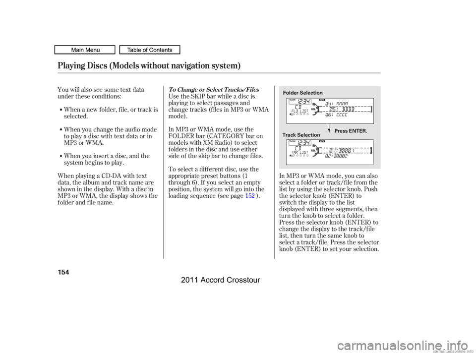 HONDA CROSSTOUR 2011  Owners Manual (in English) In MP3 or WMA mode, you can also
select a f older or track/f ile f rom the
list by using the selector knob. Push
the selector knob (ENTER) to
switch the display to the list
displayed with three segmen