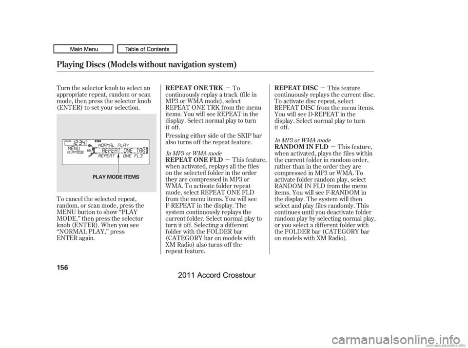 HONDA CROSSTOUR 2011  Owners Manual (in English) µµ
µ µ
Turn the selector knob to select an
appropriate repeat, random or scan
mode, then press the selector knob
(ENTER) to set your selection.
To cancel the selected repeat,
random, or scan m