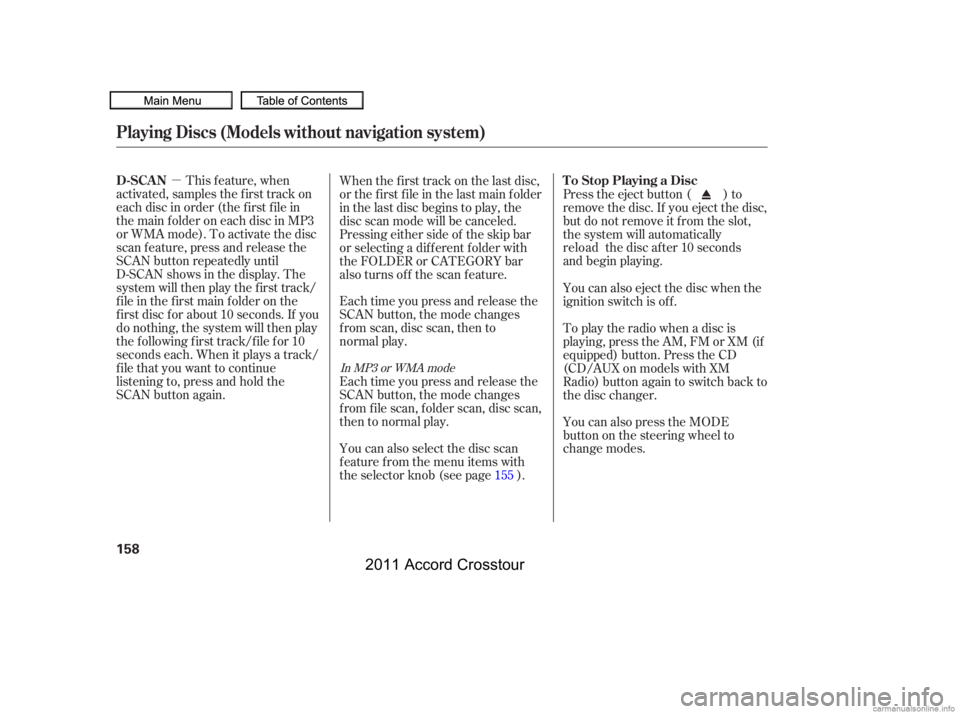 HONDA CROSSTOUR 2011  Owners Manual (in English) µThis f eature, when
activated, samples the first track on
each disc in order (the f irst f ile in
themainfolderoneachdiscinMP3
or WMA mode). To activate the disc
scan feature, press and release the