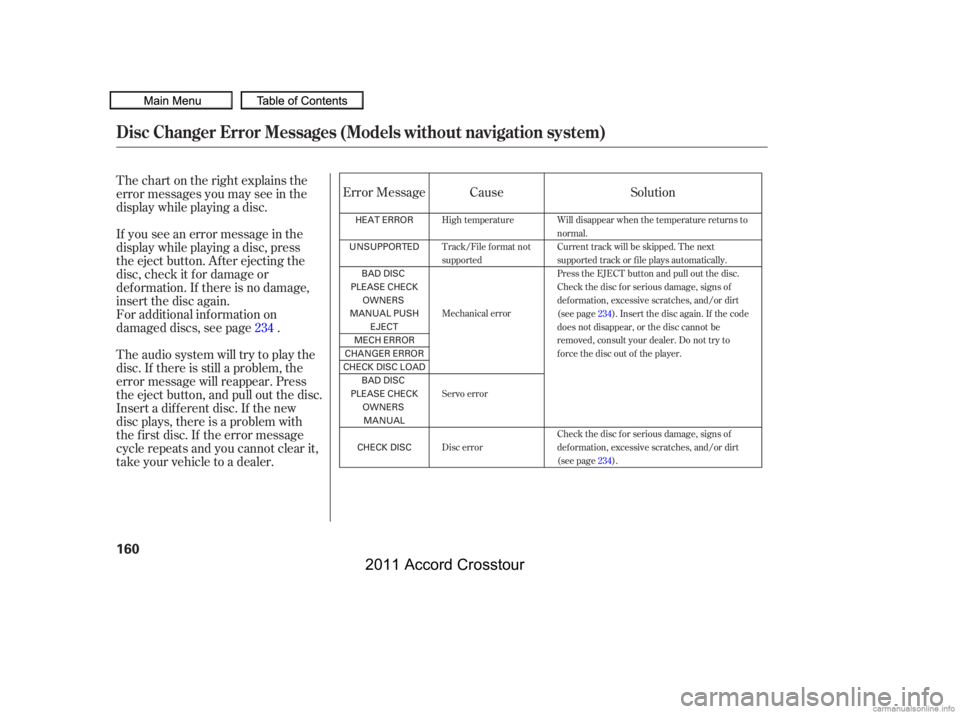 HONDA CROSSTOUR 2011  Owners Manual (in English) Thechartontherightexplainsthe
error messages you may see in the
display while playing a disc.
If you see an error message in the
display while playing a disc, press
the eject button. After ejecting th
