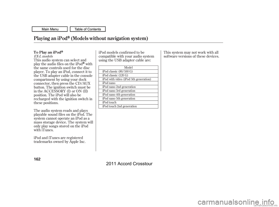HONDA CROSSTOUR 2011  Owners Manual (in English) This audio system can select and
play the audio f iles on the iPod
with
the same controls used f or the disc
player. To play an iPod, connect it to
the USB adapter cable in the console
compartment by 