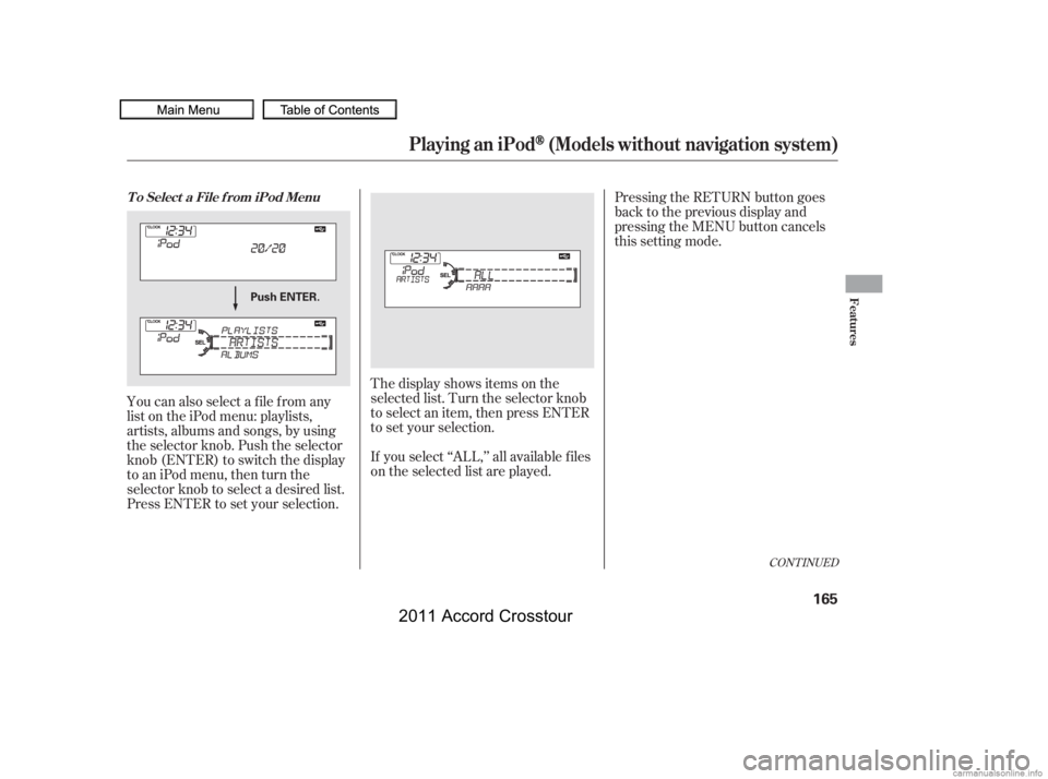 HONDA CROSSTOUR 2011  Owners Manual (in English) You can also select a file from any
list on the iPod menu: playlists,
artists, albums and songs, by using
the selector knob. Push the selector
knob (ENTER) to switch the display
to an iPod menu, then 