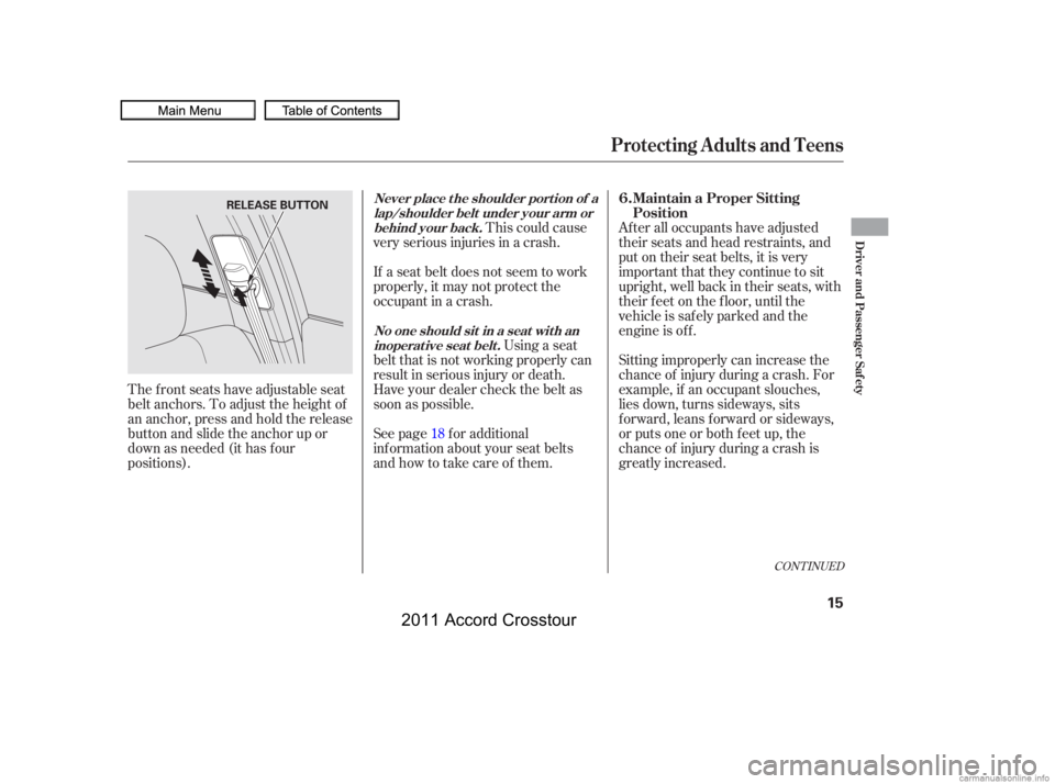 HONDA CROSSTOUR 2011   (in English) User Guide After all occupants have adjusted
their seats and head restraints, and
put on their seat belts, it is very
important that they continue to sit
upright, well back in their seats, with
their feet on the