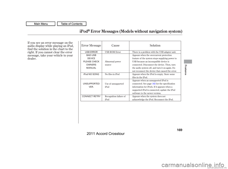 HONDA CROSSTOUR 2011  Owners Manual (in English) If you see an error message on the
audio display while playing an iPod,
f ind the solution in the chart to the
right. If you cannot clear the error
message, take your vehicle to your
dealer.Solution
E
