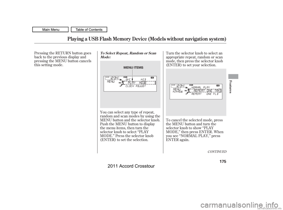 HONDA CROSSTOUR 2011  Owners Manual (in English) Pressing the RETURN button goes
back to the previous display and
pressing the MENU button cancels
this setting mode.You can select any type of repeat,
random and scan modes by using the
MENU button an