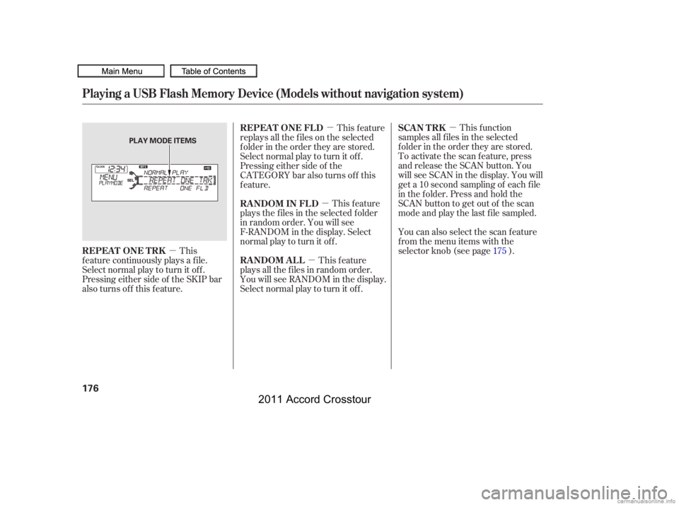 HONDA CROSSTOUR 2011  Owners Manual (in English) µµ
µ
µ
µ
This
f eature continuously plays a f ile.
Select normal play to turn it of f .
Pressing either side of the SKIP bar
also turns off this feature. This f unction
samples all f iles in