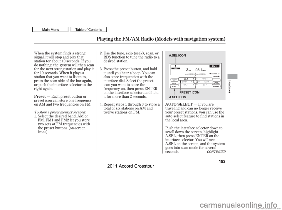 HONDA CROSSTOUR 2011  Owners Manual (in English) µ
µ
If you are
traveling and can no longer receive
your preset stations, you can use the
auto select feature to find stations in
the local area.
Push the interf ace selector down to
scroll down th