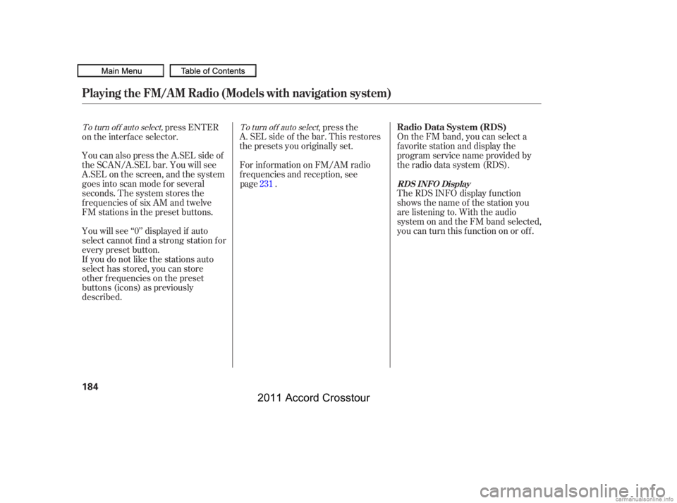 HONDA CROSSTOUR 2011  Owners Manual (in English) On the FM band, you can select a
favorite station and display the
program service name provided by
the radio data system (RDS).
The RDS INFO display f unction
shows the name of the station you
are lis