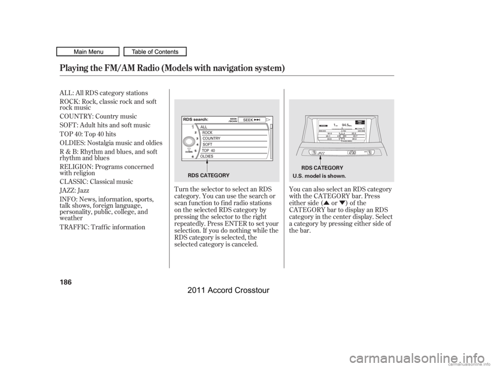 HONDA CROSSTOUR 2011  Owners Manual (in English) ÛÝ
You can also select an RDS category
with the CATEGORY bar. Press
either side ( or ) of the
CATEGORY bar to display an RDS
category in the center display. Select
a category by pressing either si