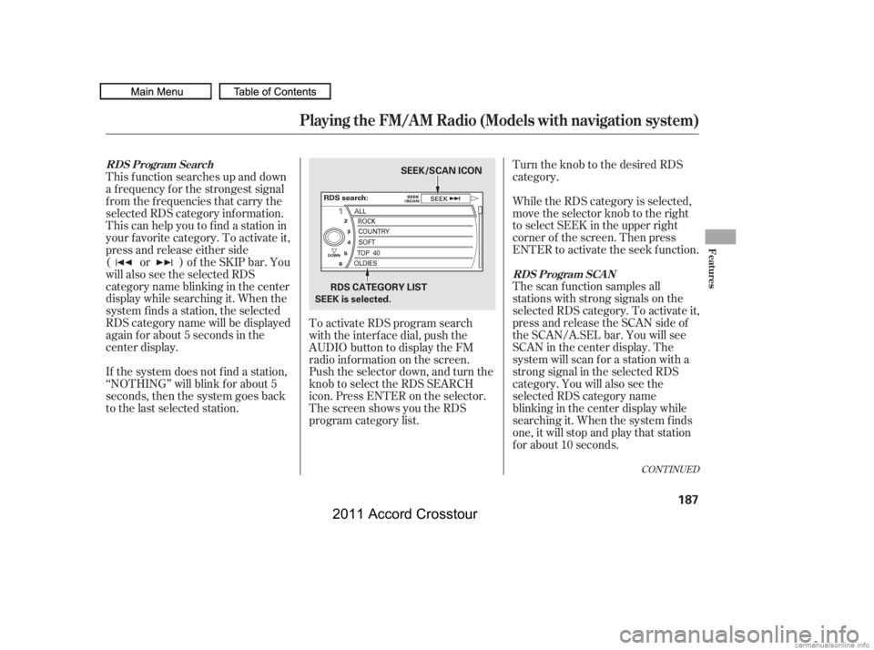 HONDA CROSSTOUR 2011  Owners Manual (in English) CONT INUED
The scan f unction samples all
stations with strong signals on the
selected RDS category. To activate it,
press and release the SCAN side of
the SCAN/A.SEL bar. You will see
SCAN in the cen
