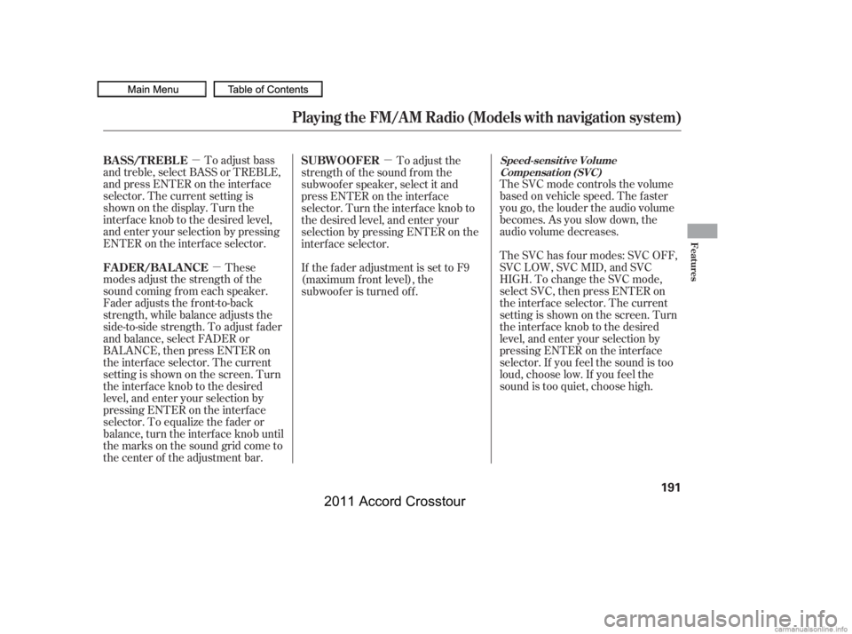 HONDA CROSSTOUR 2011  Owners Manual (in English) µµ µ
To adjust bass
and treble, select BASS or TREBLE,
andpressENTERontheinterface
selector. The current setting is
shownonthedisplay.Turnthe
interf ace knob to the desired level,
and enter your