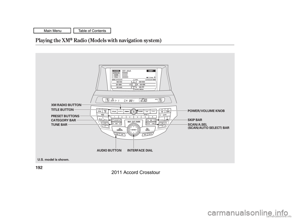 HONDA CROSSTOUR 2011  Owners Manual (in English) Playing the XMRadio (Models with navigation system)
192
U.S. model is shown.XM RADIO BUTTON
TITLE BUTTON
PRESET BUTTONS
TUNE BAR
CATEGORY BAR
SKIP BAR POWER/VOLUME KNOB
SCAN/A.SEL
(SCAN/AUTO SELECT) B