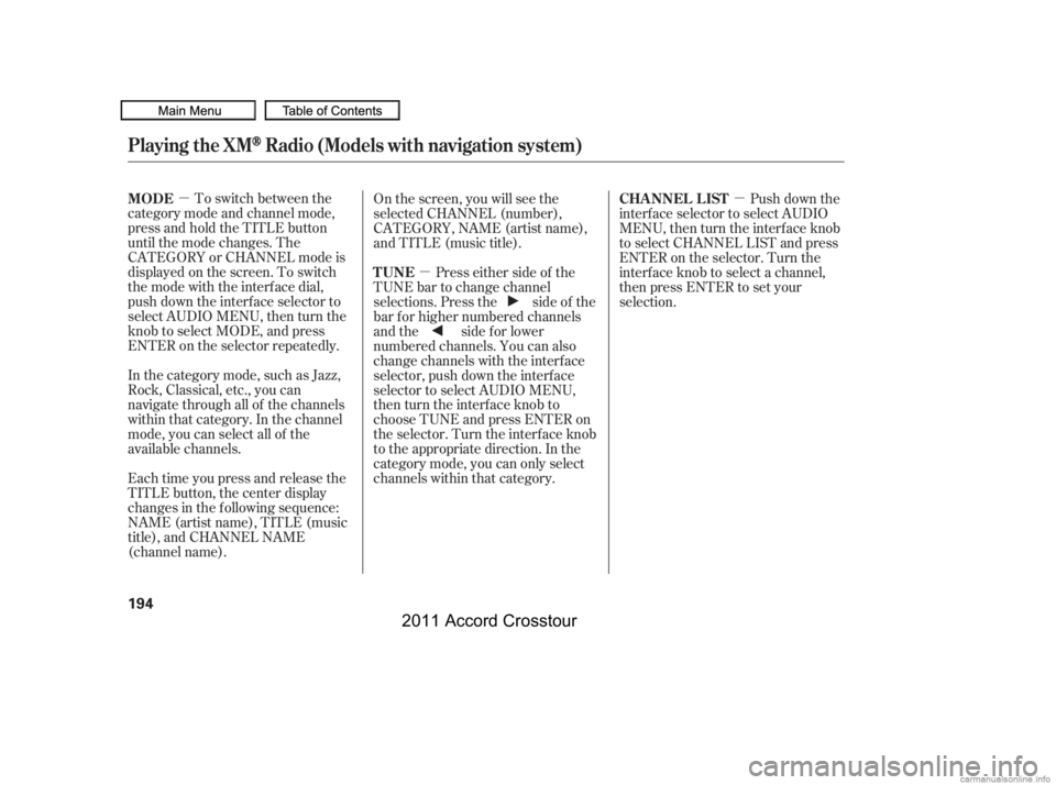 HONDA CROSSTOUR 2011  Owners Manual (in English) µµ µ
To switch between the
category mode and channel mode,
press and hold the TITLE button
until the mode changes. The
CATEGORY or CHANNEL mode is
displayed on the screen. To switch
the mode wit