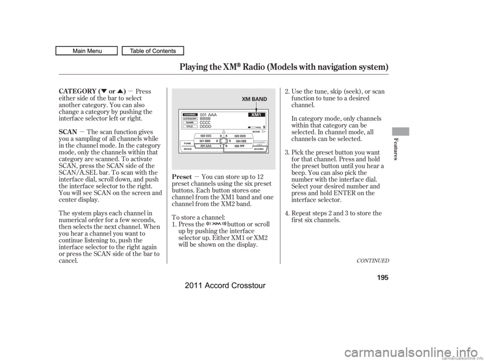 HONDA CROSSTOUR 2011  Owners Manual (in English) µ
ÝÛµ
µ
Youcanstoreupto12
preset channels using the six preset
buttons. Each button stores one
channel f rom the XM1 band and one
channel f rom the XM2 band.
To store a channel: Press the bu