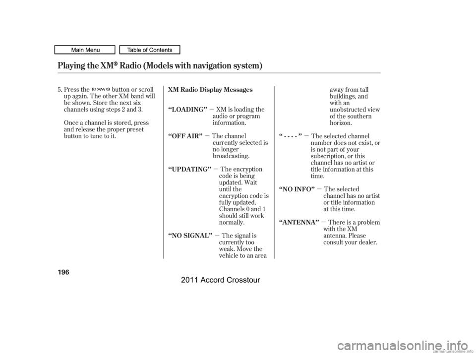 HONDA CROSSTOUR 2011  Owners Manual (in English) µ
µ
µ
µ µ
µµ
Press the button or scroll
up again. The other XM band will
be shown. Store the next six
channels using steps 2 and 3.
Once a channel is stored, press
and release the proper