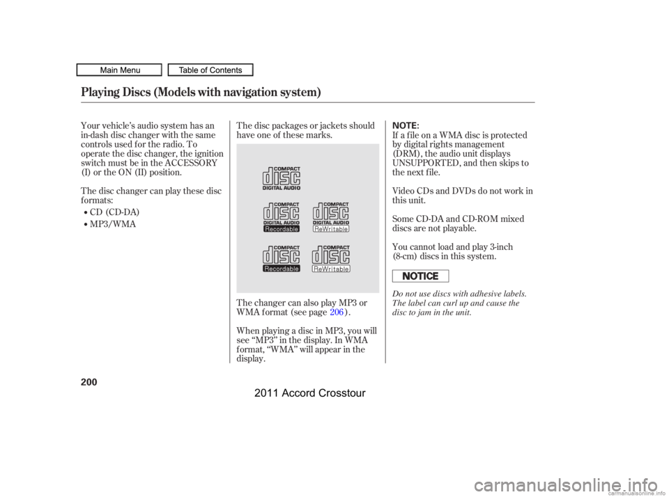 HONDA CROSSTOUR 2011 Owners Manual (in English) Your vehicle’s audio system has an
in-dash disc changer with the same
controls used f or the radio. To
operate the disc changer, the ignition
switch must be in the ACCESSORY
(I) or the ON (II) posit HONDA CROSSTOUR 2011 Owners Manual (in English) Your vehicle’s audio system has an
in-dash disc changer with the same
controls used f or the radio. To
operate the disc changer, the ignition
switch must be in the ACCESSORY
(I) or the ON (II) posit