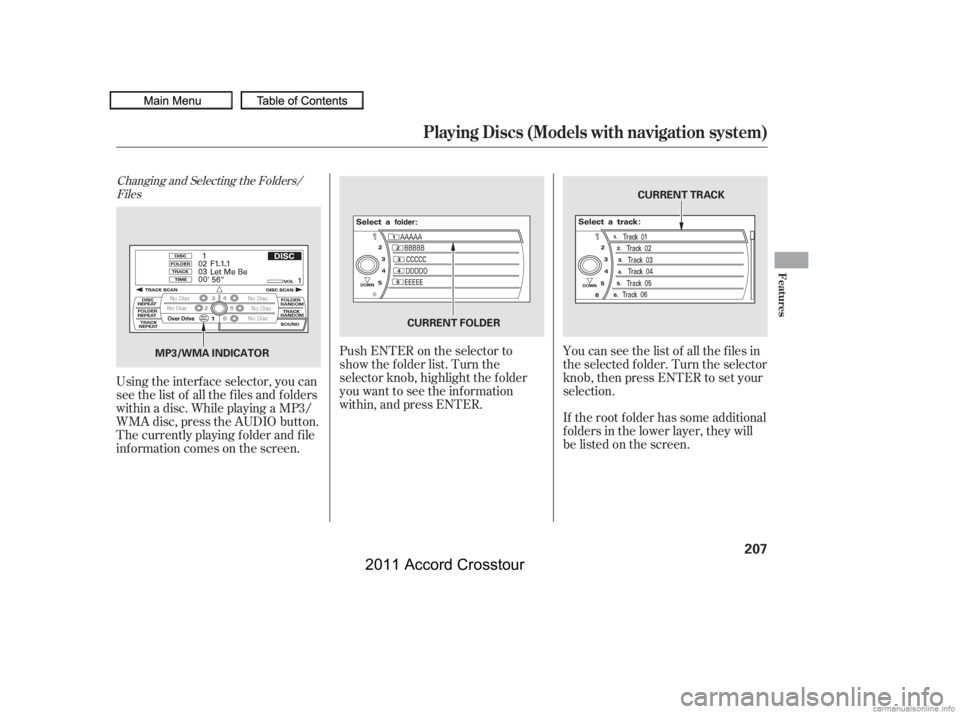 HONDA CROSSTOUR 2011 Owners Manual (in English) Changing and Selecting the Folders/Files
Using the interf ace selector, you can
see the list of all the f iles and f olders
within a disc. While playing a MP3/
WMA disc, press the AUDIO button.
The cu HONDA CROSSTOUR 2011 Owners Manual (in English) Changing and Selecting the Folders/Files
Using the interf ace selector, you can
see the list of all the f iles and f olders
within a disc. While playing a MP3/
WMA disc, press the AUDIO button.
The cu
