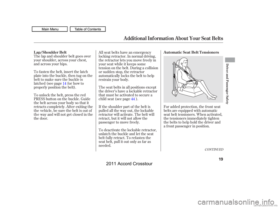 HONDA CROSSTOUR 2011   (in English) Owners Guide CONT INUED
For added protection, the f ront seat
belts are equipped with automatic
seat belt tensioners. When activated,
the tensioners immediately tighten
the belts to help hold the driver and
a f ro