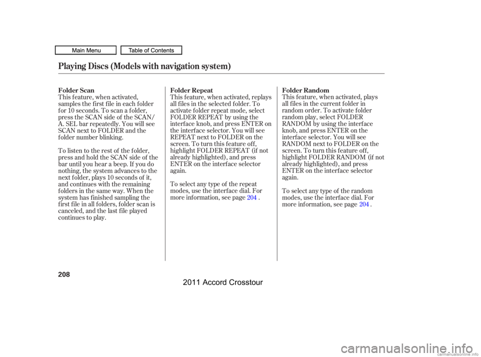 HONDA CROSSTOUR 2011  Owners Manual (in English) This f eature, when activated, plays
all f iles in the current f older in
random order. To activate f older
random play, select FOLDER
RANDOM by using the interf ace
knob, and press ENTER on the
inter