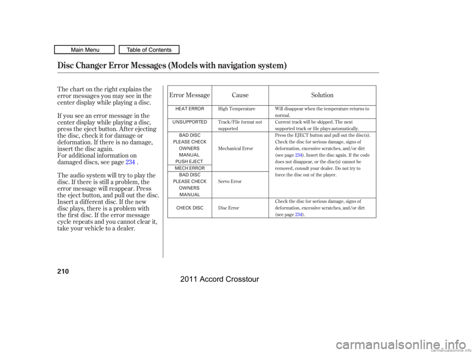 HONDA CROSSTOUR 2011  Owners Manual (in English) Thechartontherightexplainsthe
error messages you may see in the
center display while playing a disc.
If you see an error message in the
center display while playing a disc,
press the eject button. Af 