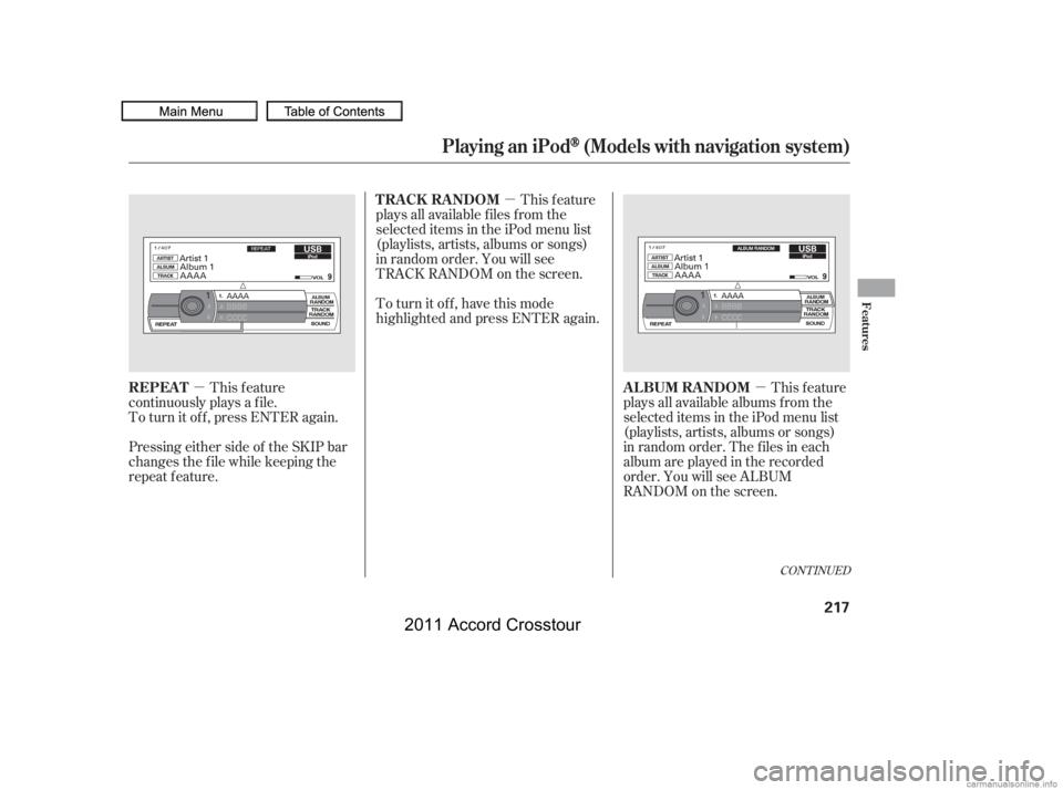 HONDA CROSSTOUR 2011  Owners Manual (in English) µµ
µ
This feature
continuously plays a f ile.
To turn it off, press ENTER again.
Pressing either side of the SKIP bar
changes the f ile while keeping the
repeat feature. This feature
plays all a
