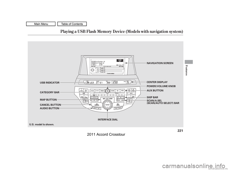 HONDA CROSSTOUR 2011  Owners Manual (in English) Playing a USB Flash Memory Device (Models with navigation system)
Features
221
SKIP BAR
CENTER DISPLAY
CANCEL BUTTON
AUDIO BUTTON MAP BUTTON
CATEGORY BAR
USB INDICATOR
AUX BUTTON
U.S. model is shown. 