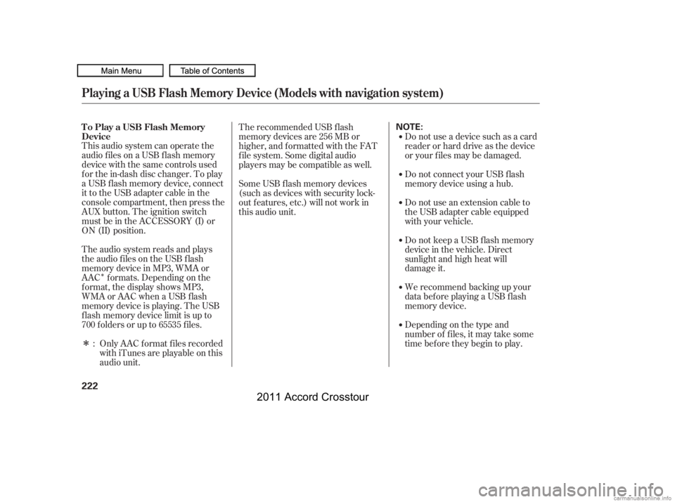 HONDA CROSSTOUR 2011  Owners Manual (in English) Î
Î This audio system can operate the
audio f iles on a USB f lash memory
device with the same controls used
f or the in-dash disc changer. To play
a USB f lash memory device, connect
it to the US