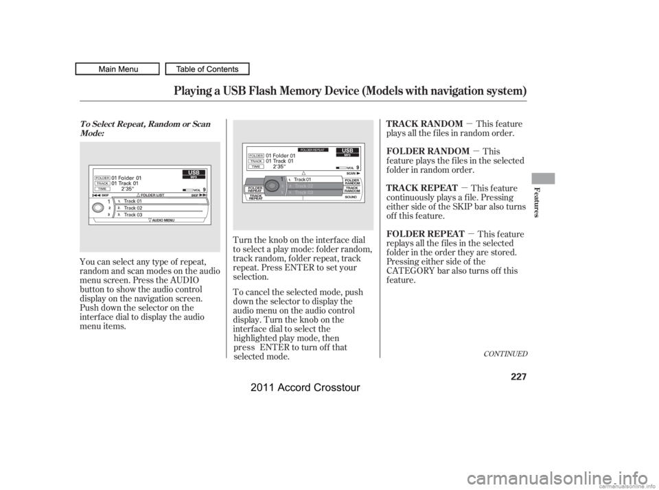 HONDA CROSSTOUR 2011  Owners Manual (in English) µµ
µ
µ
You can select any type of repeat,
random and scan modes on the audio
menu screen. Press the AUDIO
button to show the audio control
display on the navigation screen.
Push down the selec