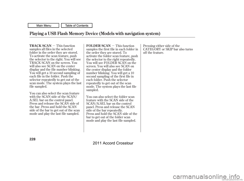 HONDA CROSSTOUR 2011  Owners Manual (in English) µµThis f unction
samples all f iles in the selected
f older in the order they are stored.
To activate the scan feature, push
the selector to the right. You will see
TRACK SCAN on the screen. You
w