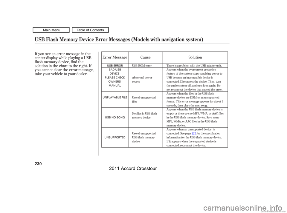 HONDA CROSSTOUR 2011  Owners Manual (in English) If you see an error message in the
center display while playing a USB
f lash memory device, f ind the
solution in the chart to the right. If
you cannot clear the error message,
take your vehicle to yo