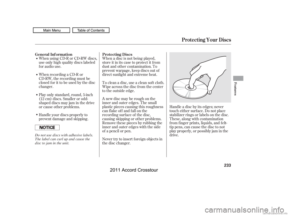 HONDA CROSSTOUR 2011  Owners Manual (in English) When using CD-R or CD-RW discs,
use only high quality discs labeled
f or audio use.
When recording a CD-R or
CD-RW, the recording must be
closedforittobeusedbythedisc
changer.When a disc is not being 