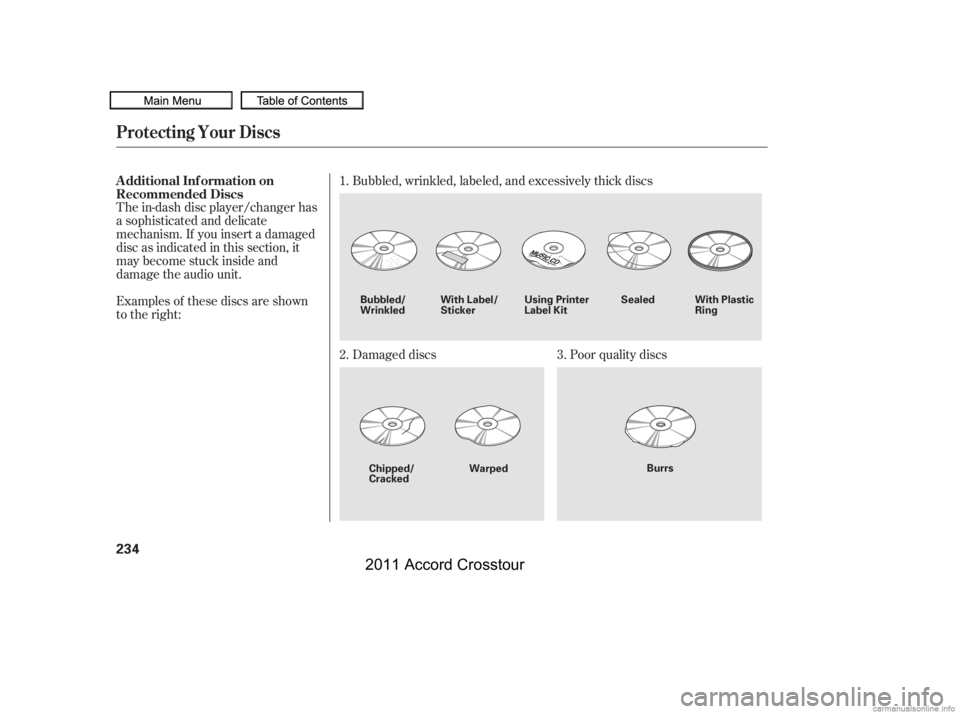 HONDA CROSSTOUR 2011  Owners Manual (in English) The in-dash disc player/changer has
a sophisticated and delicate
mechanism. If you insert a damaged
disc as indicated in this section, it
maybecomestuckinsideand
damage the audio unit.
Examples of the