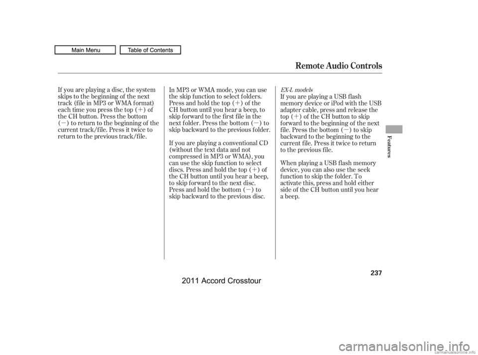 HONDA CROSSTOUR 2011  Owners Manual (in English) ´
µ ´
µ
´
µ ´
µ
If you are playing a disc, the system
skips to the beginning of the next
track (f ile in MP3 or WMA f ormat)
each time you press the top ( ) of
the CH button. Press the