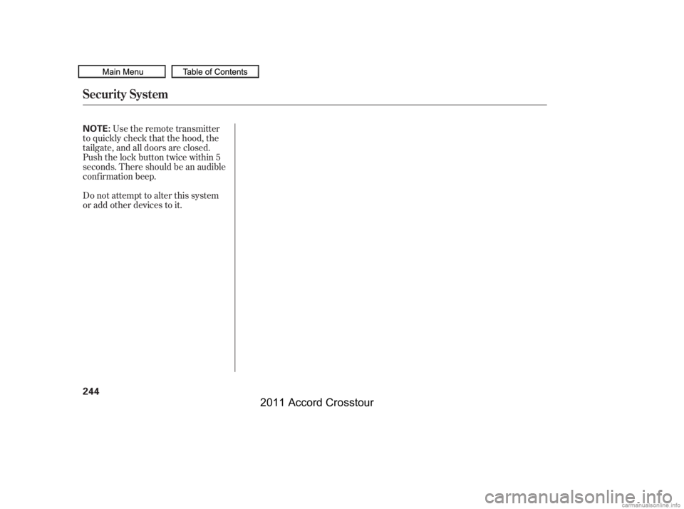 HONDA CROSSTOUR 2011  Owners Manual (in English) Do not attempt to alter this system
or add other devices to it.Use the remote transmitter
to quickly check that the hood, the
tailgate, and all doors are closed.
Push the lock button twice within 5
se