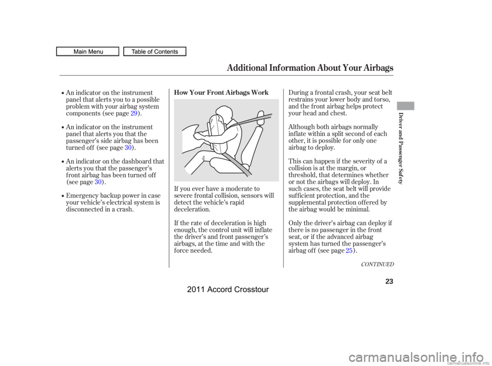 HONDA CROSSTOUR 2011   (in English) Owners Guide CONT INUED
During a frontal crash, your seat belt
restrains your lower body and torso,
and the f ront airbag helps protect
your head and chest.
Although both airbags normally
inf late within a split s