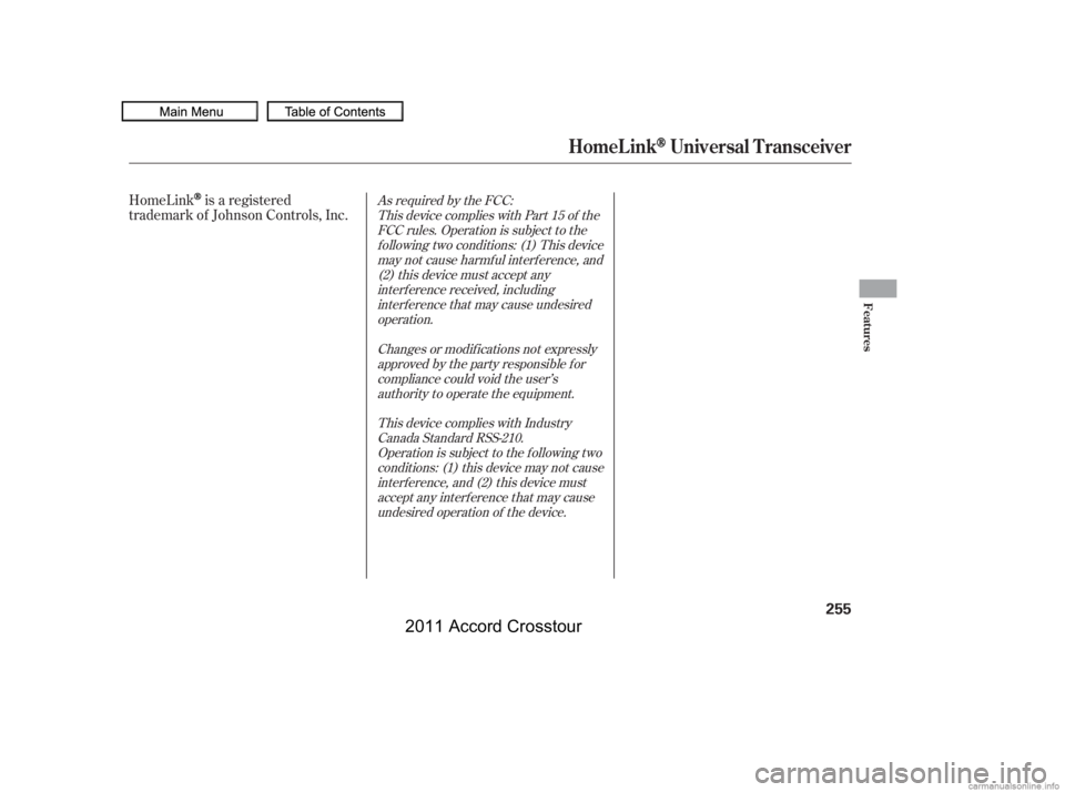 HONDA CROSSTOUR 2011  Owners Manual (in English) HomeLinkis a registered
trademark of Johnson Controls, Inc.As required by the FCC:
This device complies with Part 15 of theFCC rules. Operation is subject to thef ollowing two conditions: (1) This dev