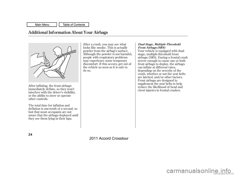 HONDA CROSSTOUR 2011   (in English) Owners Guide The total time for inflation and
def lation is one-tenth of a second, so
f ast that most occupants are not
aware that the airbags deployed until
they see them lying in their laps.After a crash, you ma