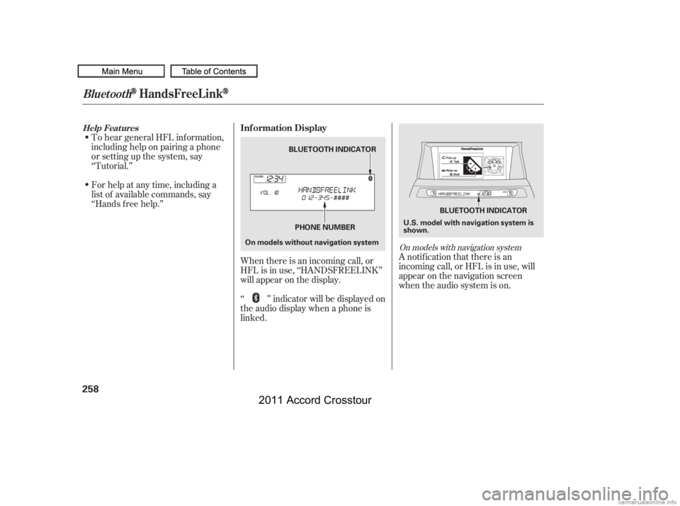 HONDA CROSSTOUR 2011  Owners Manual (in English) To hear general HFL inf ormation,
including help on pairing a phone
or setting up the system, say
‘‘Tutorial.’’
For help at any time, including a
list of available commands, say
‘‘Hands f 