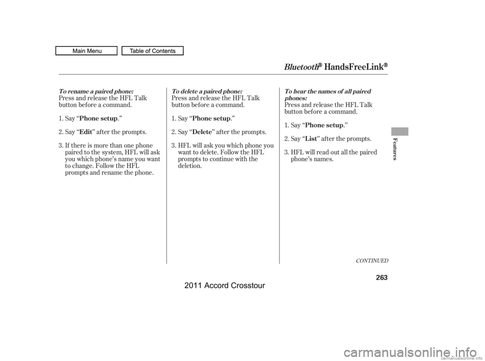 HONDA CROSSTOUR 2011  Owners Manual (in English) Say ‘‘.’’
Say‘‘ ’’aftertheprompts.
If there is more than one phone
paired to the system, HFL will ask
you which phone’s name you want
to change. Follow the HFL
prompts and rename the