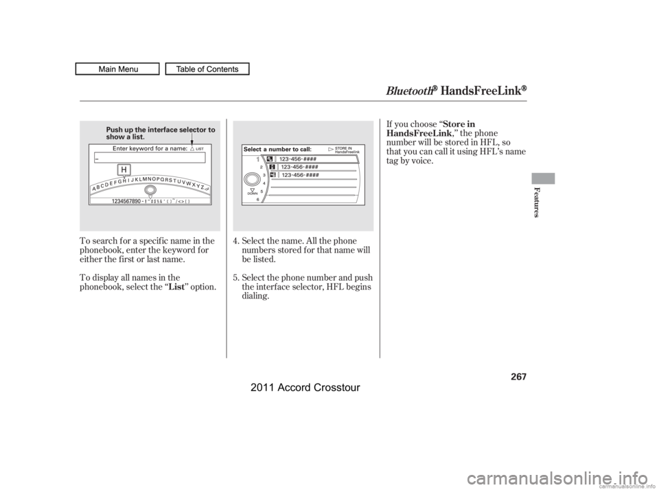 HONDA CROSSTOUR 2011  Owners Manual (in English) Select the name. All the phone
numbers stored f or that name will
be listed.
To search f or a specif ic name in the
phonebook, enter the keyword f or
either the f irst or last name.
To display all nam