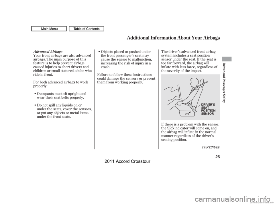 HONDA CROSSTOUR 2011   (in English) Owners Guide CONT INUED
The driver’s advanced front airbag
system includes a seat position
sensor under the seat. If the seat is
too f ar f orward, the airbag will
inf late with less f orce, regardless of
the se