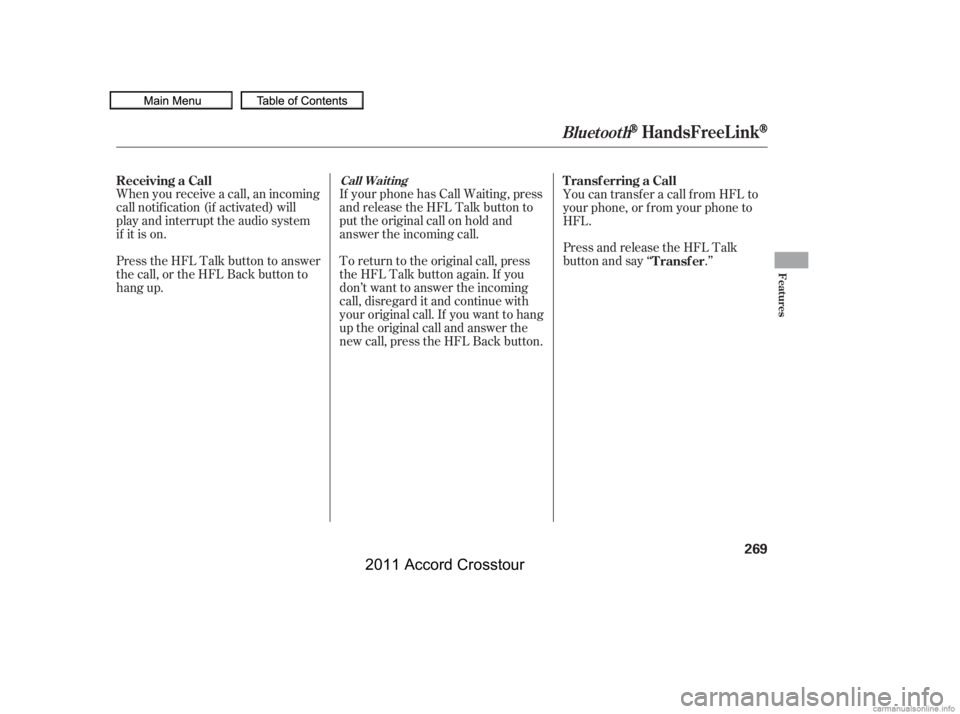 HONDA CROSSTOUR 2011  Owners Manual (in English) When you receive a call, an incoming
call notif ication (if activated) will
play and interrupt the audio system
if it is on.
Press the HFL Talk button to answer
the call, or the HFL Back button to
han